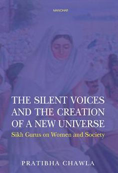 The Silent Voices and the Creation of a New Universe: Sikh Gurus on Women and Society