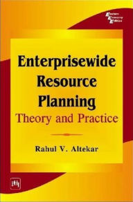 Title: ENTERPRISEWIDE RESOURCE PLANNING: THEORY AND PRACTICE, Author: RAHUL V. ALTEKAR