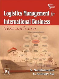 Title: Logistics Management for International Business: Text and Cases, Author: S. SUDALAIMUTHU