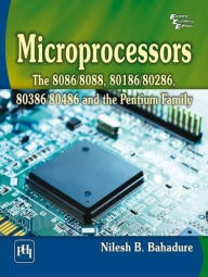Title: MICROPROCESSORS: THE 8086/8088, 80186/80286, 80386/80486 AND THE PENTIUM FAMILY, Author: NILESH B. BAHADURE