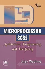 Title: MICROPROCESSOR 8085: ARCHITECTURE, PROGRAMMING, AND INTERFACING, Author: AJAY WADHWA