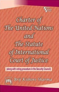 Title: CHARTER OF THE UNITED NATIONS AND THE STATUTE OF INTERNATIONAL COURT OF JUSTICE: ALONG WITH VOTING PROCEDURE IN THE SECURITY COUNCIL, Author: BRIJ KISHORE SHARMA