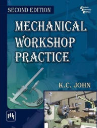Title: MECHANICAL WORKSHOP PRACTICE, Author: K. C. JOHN