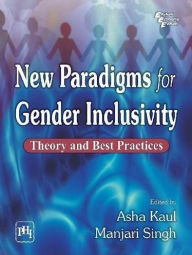 Title: NEW PARADIGMS OF GENDER INCLUSIVITY: THEORY AND BEST PRACTICES, Author: ASHA KAUL