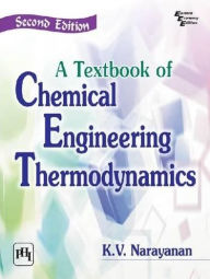 Title: A TEXTBOOK OF CHEMICAL ENGINEERING THERMODYNAMICS, Author: K. V. NARAYANAN