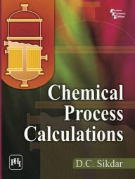 Title: CHEMICAL PROCESS CALCULATIONS, Author: D. C. SIKDAR
