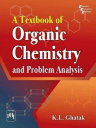 Title: A TEXTBOOK OF ORGANIC CHEMISTRY AND PROBLEM ANALYSIS, Author: K. L. GHATAK