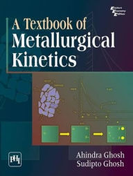 Title: A TEXTBOOK OF METALLURGICAL KINETICS, Author: AHINDRA GHOSH