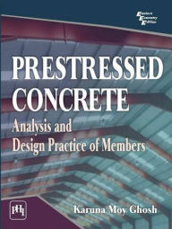 Title: PRESTRESSED CONCRETE : ANALYSIS AND DESIGN PRACTICE OF MEMBERS, Author: KARUNA MOY GHOSH