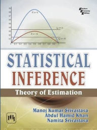 Title: STATISTICAL INFERENCE : THEORY OF ESTIMATION, Author: MANOJ KUMAR SRIVASTAVA