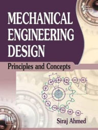 Title: Mechanical Engineering Design: Principles and Concepts, Author: SIRAJ AHMED