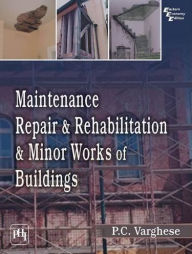 Title: MAINTENANCE, REPAIR & REHABILITATION AND MINOR WORKS OF BUILDINGS, Author: P. C. VARGHESE