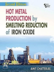 Title: Hot Metal Production by Smelting Reduction of Iron Oxide, Author: AMIT CHATTERJEE