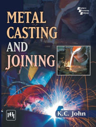 Title: METAL CASTING AND JOINING, Author: K. C. JOHN