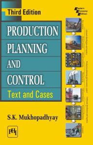 Title: PRODUCTION PLANNING AND CONTROL: Text and Cases, Author: S.K. MUKHOPADHYAY