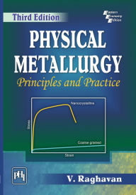 Title: PHYSICAL METALLURGY: PRINCIPLES AND PRACTICE, Author: V. RAGHAVAN