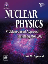 Title: NUCLEAR PHYSICS: PROBLEM-BASED APPROACH INCLUDING MATLAB, Author: HARI M AGRAWAL