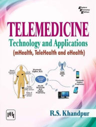 Title: TELEMEDICINE : TECHNOLOGY AND APPLICATIONS: (MHEALTH, TELEHEALTH AND EHEALTH), Author: R.S. KHANDPUR