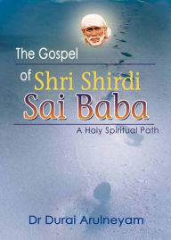 Title: The Gospel of Shri Shirdi Sai Baba: A Holy Spiritual Path, Author: Durari Arulneyam