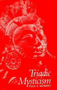 Title: Triadic Mysticism: The Mystical Theology of the Saivism of Kashmir, Author: Paul E. Murphy