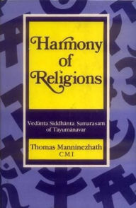 Title: Harmony of Religions: Vedanta Siddhanta Samaramam of Tayumanavar, Author: Thomas Manninezhath
