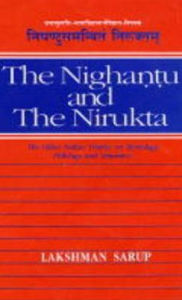 Title: Nighantu and the Nirukta: The Oldest Indian Treatise on Etymology, Philology and Semantics, Author: Lakshman Swarup