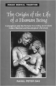 Title: The Origin of the Life of a Human Being: Conception and the Female According to Ancient Indian Medical and Sexological Literature, Author: Rahul Peter Das