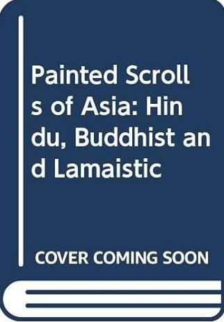 Painted Scrolls of Asia: Hindu, Buddhist and Lamaistic