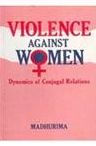Title: Violence against Women: Dynamics of Conjugal Relations, Author: Madhurima