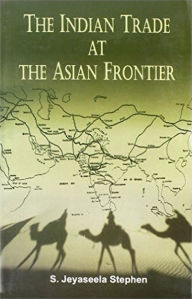 Title: The Indian Trade At the Asian Frontier, Author: Jeyaseela Stephen