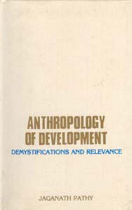 Title: Anthropology of Development: Demystification Relevance, Author: Jaganath Pathy