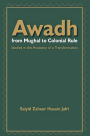 Awadh From Mughal to Colonial Rule: Studies in the Anatomy of a Transformation