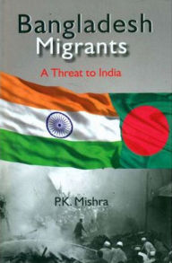 Title: Bangladesh Migrants: A Threat to India, Author: P. K. Mishra