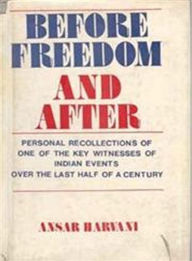 Title: Before Freedom and After: Personal Recollections of One of the Key Witnesses of Indian Events Over the Last Half a Century, Author: Ansar Harvani