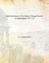 Title: British Residents at the Darbar of Bengal Nawabs at Murshidabad (1757-1772), Author: Subhas Channdra Mukhopadhyay
