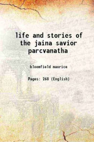 Title: The Life And Stories Of The Jaina Savior Parcvanatha, Author: Maurice Bloomfield