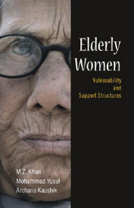 Title: Elderly Women: Vulnerability And Support Structures, Author: M/Z. Khan
