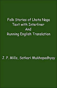 Title: Folk Stories In Lhota Naga Text With Interliner And Running English Translation, Author: J. P. Mills