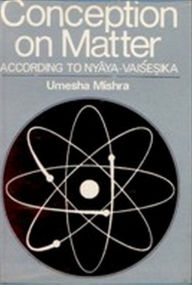 Title: Conception of Matter According to Nyaya-Vaisesika, Author: Umesha Mishra