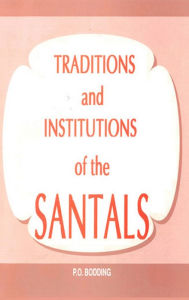 Title: Traditions And Institutions Of The Santals, Author: P. O. Bodding