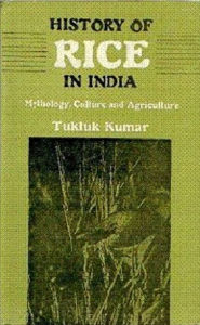 Title: History of Rice In India: Mythology, Culture and Agriculture, Author: Tuktuk Kumar