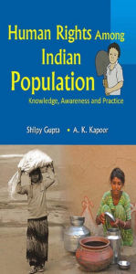 Title: Human Rights Among Indian Populations: Knowledge, Awareness and Practice, Author: Shilpy Gupta