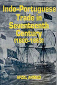 Title: Indo-Portuguese Trade In Seventeenth Century: (1600-1663), Author: Afzal Ahmad