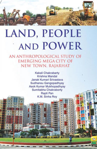 Land, People and Power: An Anthropological Study of Emerging Mega City of New Town, Rajarhat