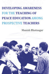 Title: Developing Awareness For The Teaching Of Peace Education Among Prospective Teachers, Author: Manish Bhatnagar