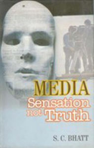 Title: Media: Sensation not Truth, Author: S. C. Bhatt