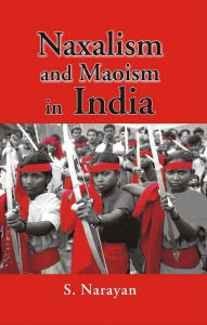 Title: Naxalism and Maoism in India, Author: Prof S. Narayan