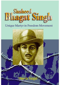 Title: Shaheed Bhagat Singh: Unique Martyr In Freedom Movement, Author: Omesh Saigal