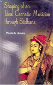 Title: Shaping of an Ideal Carnatic Musician through Sadhana, Author: Pantula Rama