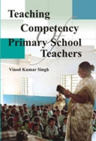 Title: Teaching Competency of Primary School Teachers, Author: Vinod Kumar Singh